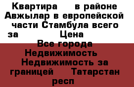 Квартира 2 1 в районе Авжылар в европейской части Стамбула всего за 38000 $. › Цена ­ 38 000 - Все города Недвижимость » Недвижимость за границей   . Татарстан респ.